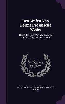 Des Grafen Von Bernis Prosaische Werke: Nebst Des Herrn Von Montesquieu Versuch Über Den Geschmack