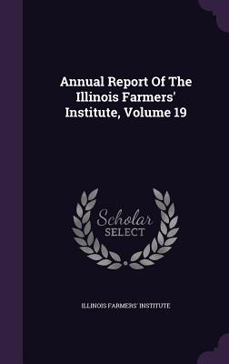 Annual Report of the Illinois Farmers' Institute, Volume 19