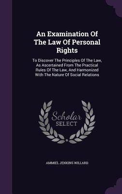 An Examination Of The Law Of Personal Rights: To Discover The Principles Of The Law, As Ascertained From The Practical Rules Of The Law, And Harmonize