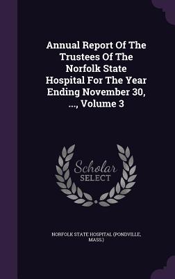 Annual Report of the Trustees of the Norfolk State Hospital for the Year Ending November 30, ..., Volume 3