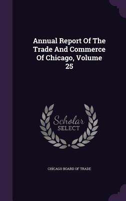 Annual Report of the Trade and Commerce of Chicago, Volume 25