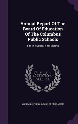 Annual Report of the Board of Education of the Columbus Public Schools: For the School Year Ending
