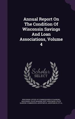 Annual Report on the Condition of Wisconsin Savings and Loan Associations, Volume 4