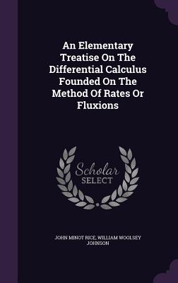 An Elementary Treatise On The Differential Calculus Founded On The Method Of Rates Or Fluxions