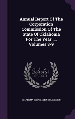 Annual Report of the Corporation Commission of the State of Oklahoma for the Year ..., Volumes 8-9