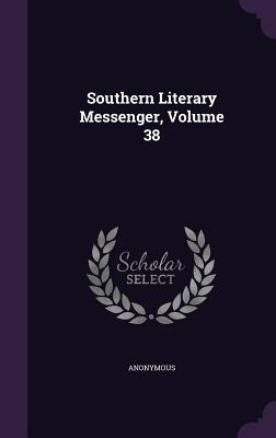 Southern Literary Messenger, Volume 38