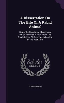 A Dissertation On The Bite Of A Rabid Animal: Being The Substance Of An Essay Which Received A Prize From The Royal College Of Surgeons In London, In