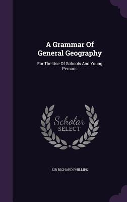 A Grammar of General Geography: For the Use of Schools and Young Persons