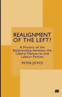 Realignment of the Left?: A History of the Relationship Between the Liberal Democrat and Labour Parties