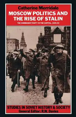 Moscow Politics and the Rise of Stalin: The Communist Party in the Capital, 1925-32