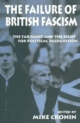 The Failure of British Fascism: The Far Right and the Fight for Political Recognition
