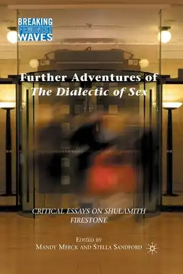Further Adventures of the Dialectic of Sex: Critical Essays on Shulamith Firestone