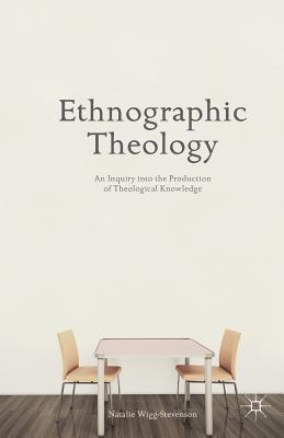 Ethnographic Theology: An Inquiry Into the Production of Theological Knowledge