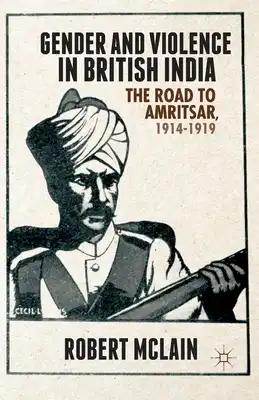 Gender and Violence in British India: The Road to Amritsar, 1914-1919