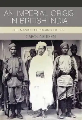 An Imperial Crisis in British India: The Manipur Uprising of 1891