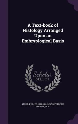 A Text-Book of Histology Arranged Upon an Embryological Basis