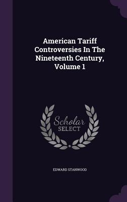 American Tariff Controversies In The Nineteenth Century, Volume 1