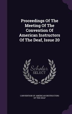 Proceedings of the Meeting of the Convention of American Instructors of the Deaf, Issue 20