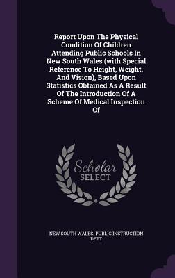Report Upon the Physical Condition of Children Attending Public Schools in New South Wales (with Special Reference to Height, Weight, and Vision), Bas