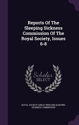 Reports of the Sleeping Sickness Commission of the Royal Society, Issues 6-8