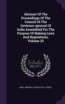 Abstract of the Proceedings of the Council of the Governor-General of India Assembled for the Purpose of Making Laws and Regulations, Volume 23