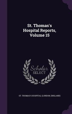 St. Thomas's Hospital Reports, Volume 15
