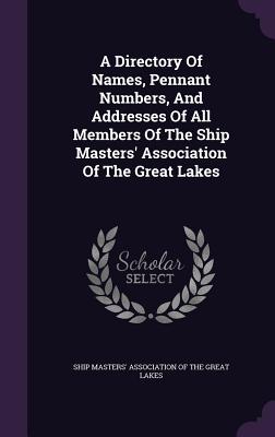 A Directory Of Names, Pennant Numbers, And Addresses Of All Members Of The Ship Masters' Association Of The Great Lakes