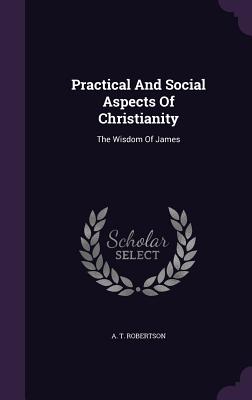 Practical And Social Aspects Of Christianity: The Wisdom Of James