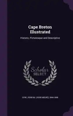 Cape Breton Illustrated: Historic, Picturesque and Descriptive
