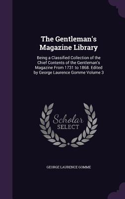 The Gentleman's Magazine Library: Being a Classified Collection of the Chief Contents of the Gentleman's Magazine from 1731 to 1868. Edited by George