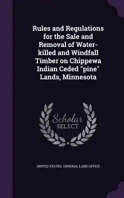 Rules and Regulations for the Sale and Removal of Water-killed and Windfall Timber on Chippewa Indian Ceded "pine" Lands, Minnesota