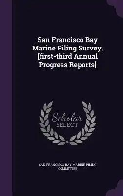 San Francisco Bay Marine Piling Survey, [first-third Annual Progress Reports]