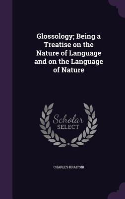 Glossology; Being a Treatise on the Nature of Language and on the Language of Nature