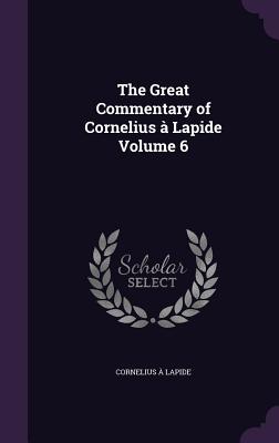 The Great Commentary of Cornelius à Lapide Volume 6