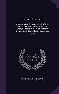 Individualism: Its Growth and Tendencies, With Some Suggestions as to the Remedy for Its Evils; Sermons Preached Before the Universit