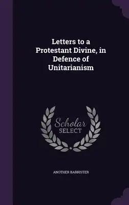 Letters to a Protestant Divine, in Defence of Unitarianism