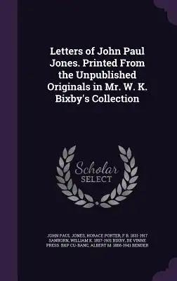 Letters of John Paul Jones. Printed From the Unpublished Originals in Mr. W. K. Bixby's Collection