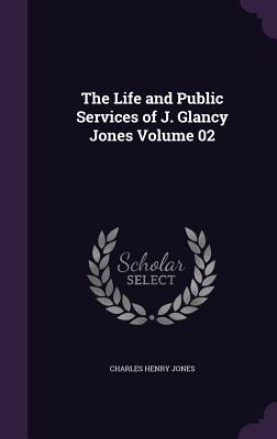 The Life and Public Services of J. Glancy Jones Volume 02