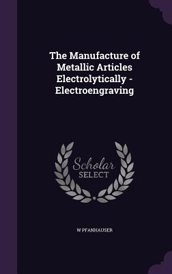 The Manufacture of Metallic Articles Electrolytically - Electroengraving