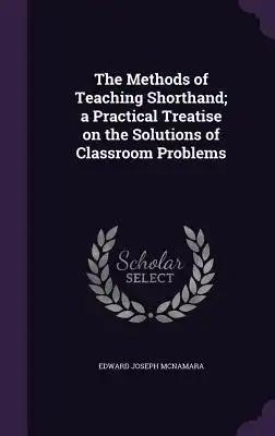 The Methods of Teaching Shorthand; a Practical Treatise on the Solutions of Classroom Problems