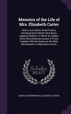 Memoirs of the Life of Mrs. Elizabeth Carter: With a new Edition of her Poems, Including Some Which Have Never Appeared Before; to Which are Added, So