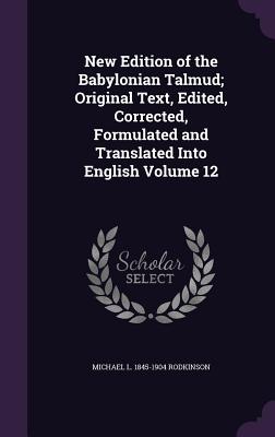 New Edition of the Babylonian Talmud; Original Text, Edited, Corrected, Formulated and Translated Into English Volume 12