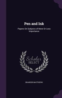 Pen and Ink: Papers on Subjects of More or Less Importance