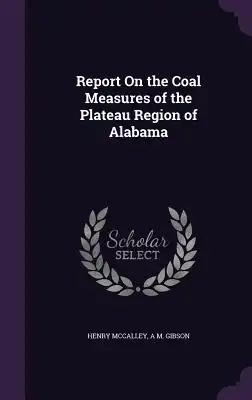 Report On the Coal Measures of the Plateau Region of Alabama