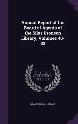 Annual Report of the Board of Agents of the Silas Bronson Library, Volumes 40-53