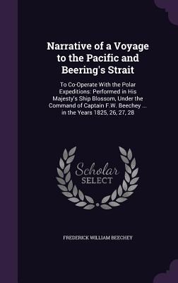 Narrative of a Voyage to the Pacific and Beering's Strait: To Co-Operate With the Polar Expeditions: Performed in His Majesty's Ship Blossom, Under th