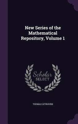 New Series of the Mathematical Repository, Volume 1