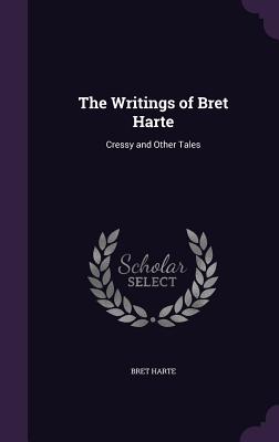 The Writings of Bret Harte: Cressy and Other Tales