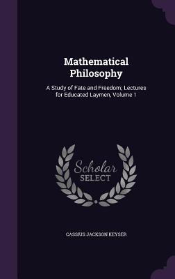 Mathematical Philosophy: A Study of Fate and Freedom; Lectures for Educated Laymen, Volume 1