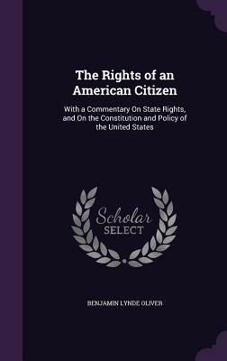 The Rights of an American Citizen: With a Commentary On State Rights, and On the Constitution and Policy of the United States